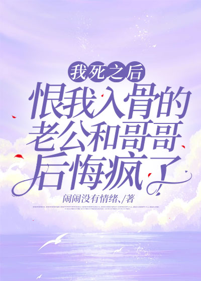 我死之后，恨我入骨的老公和哥哥后悔疯了