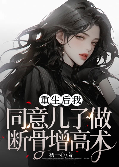 重生后我同意儿子做断骨增高术C500