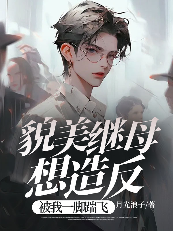 貌美继母想造反，被我一脚踹飞